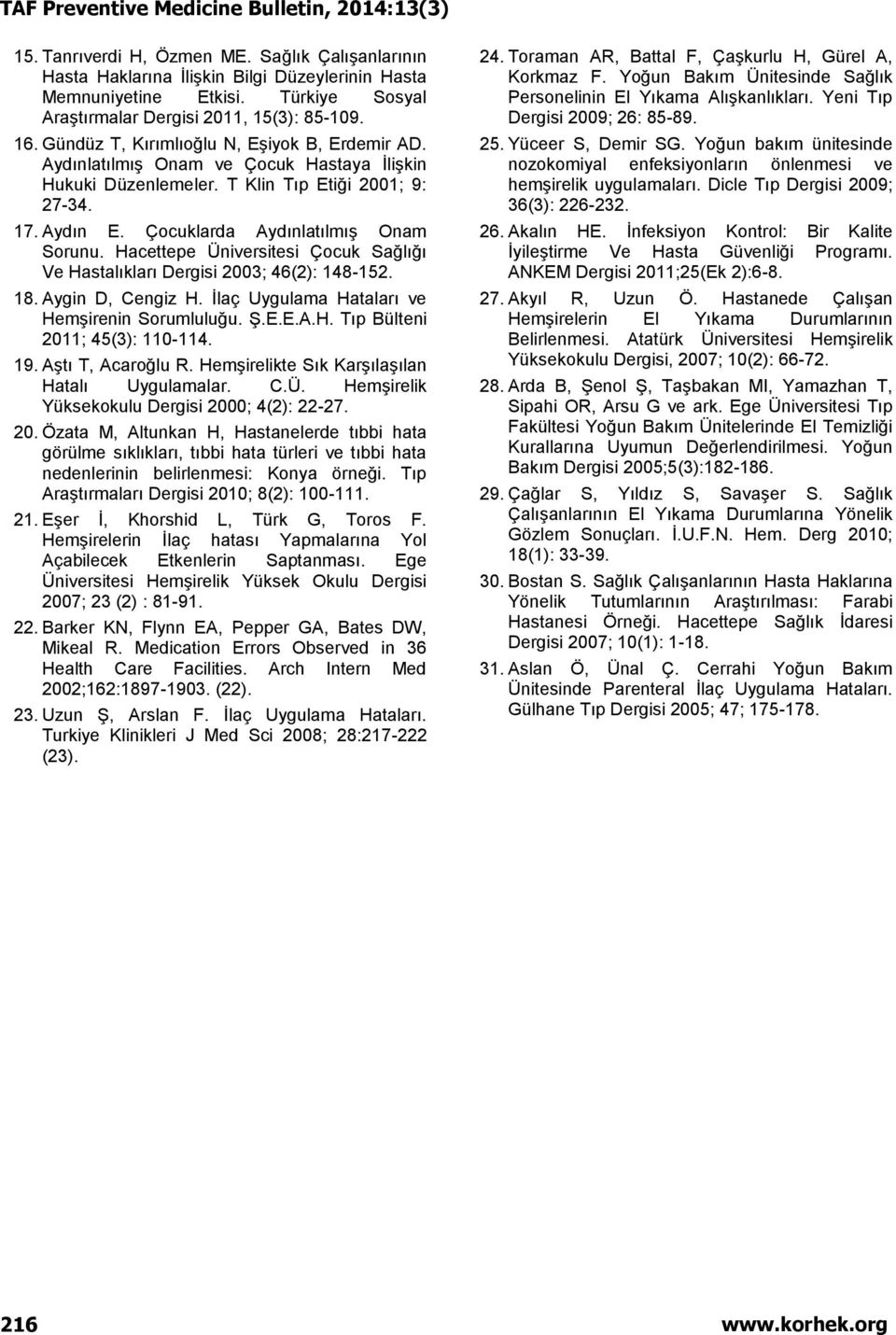 Hacettepe Üniversitesi Çocuk Sağlığı Ve Hastalıkları Dergisi 2003; 46(2): 148-152. 18. Aygin D, Cengiz H. İlaç Uygulama Hataları ve Hemşirenin Sorumluluğu. Ş.E.E.A.H. Tıp Bülteni 2011; 45(3): 110-114.