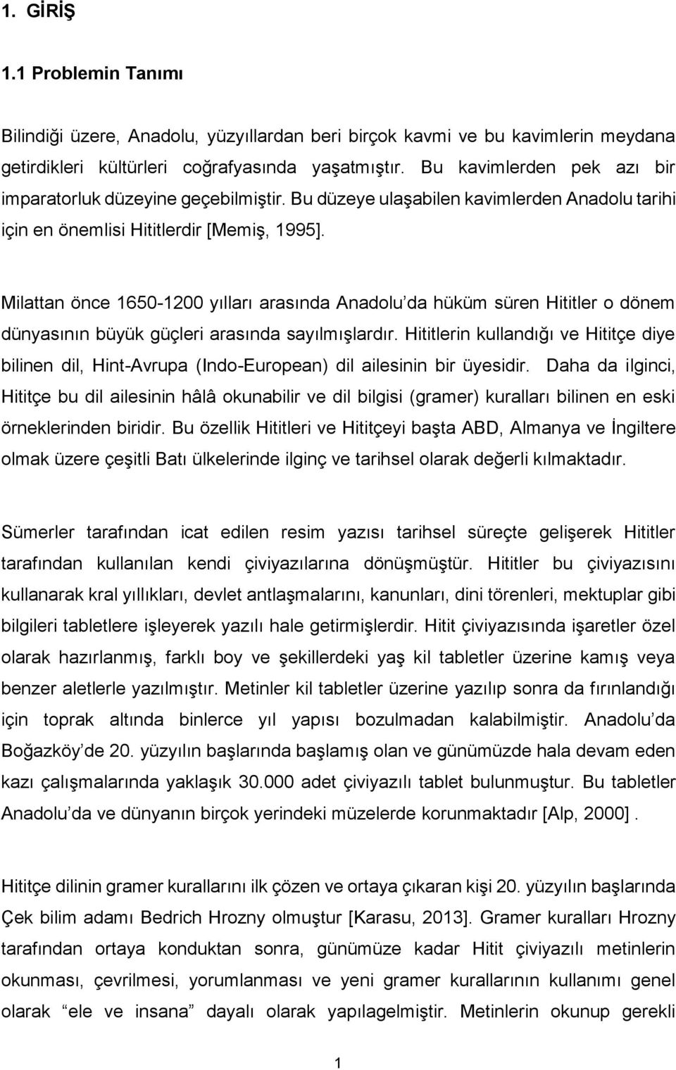 Milattan önce 1650-1200 yılları arasında Anadolu da hüküm süren Hititler o dönem dünyasının büyük güçleri arasında sayılmışlardır.