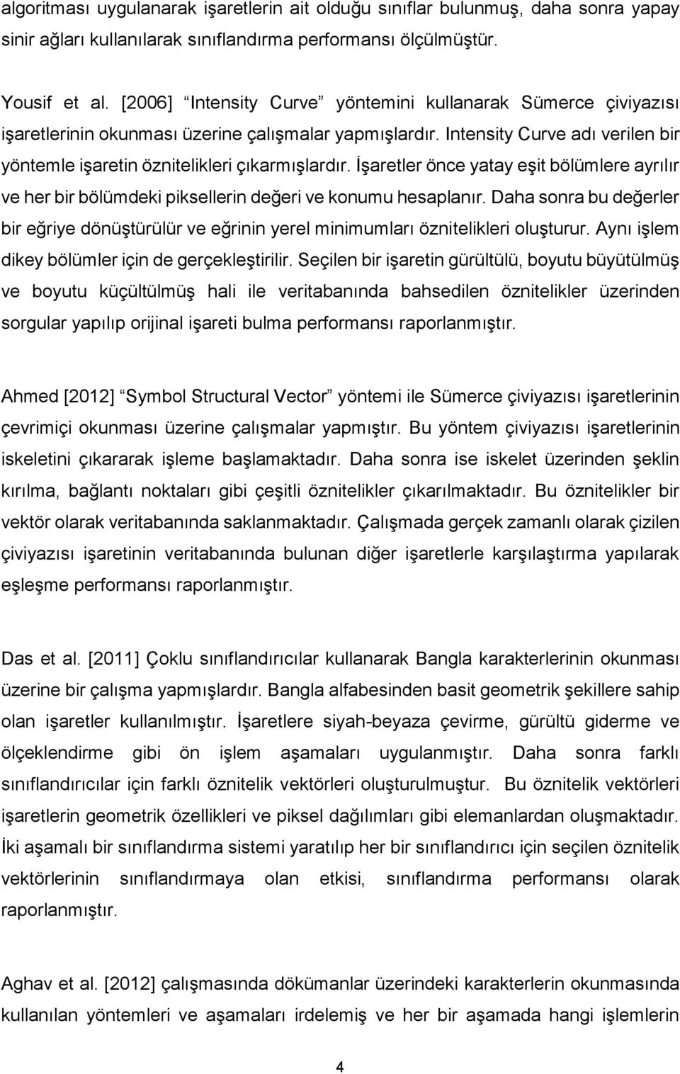 İşaretler önce yatay eşit bölümlere ayrılır ve her bir bölümdeki piksellerin değeri ve konumu hesaplanır.