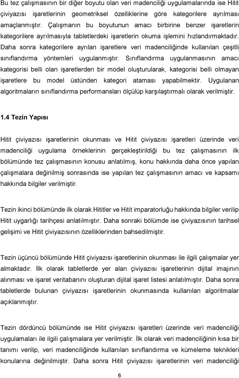 Daha sonra kategorilere ayrılan işaretlere veri madenciliğinde kullanılan çeşitli sınıflandırma yöntemleri uygulanmıştır.