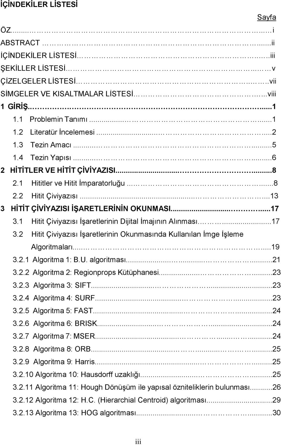 .....13 3 HİTİT ÇİVİYAZISI İŞARETLERİNİN OKUNMASI......17 3.1 Hitit Çiviyazısı İşaretlerinin Dijital İmajının Alınması....17 3.2 Hitit Çiviyazısı İşaretlerinin Okunmasında Kullanılan İmge İşleme Algoritmaları.