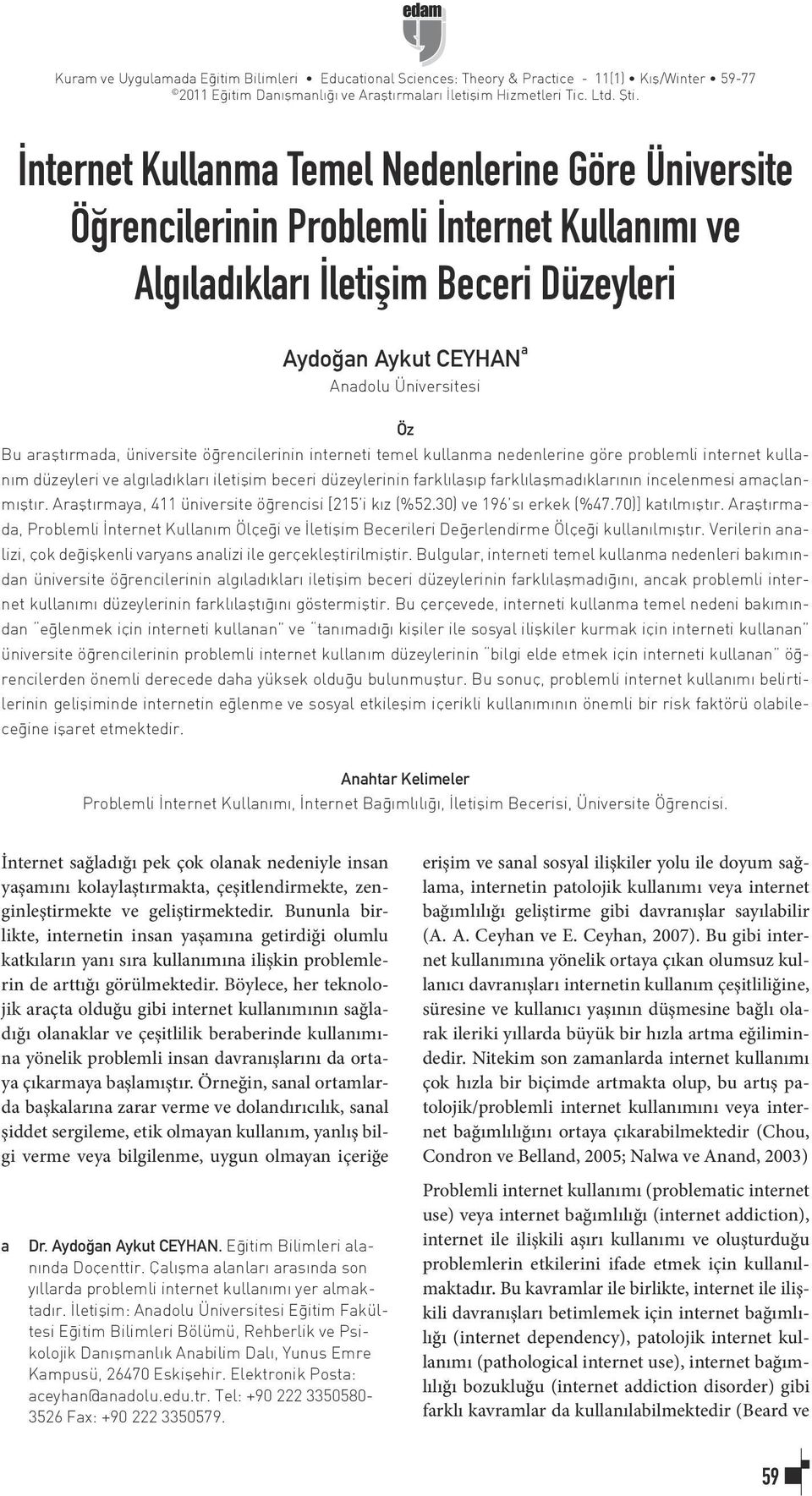 araştırmada, üniversite öğrencilerinin interneti temel kullanma nedenlerine göre problemli internet kullanım düzeyleri ve algıladıkları iletişim beceri düzeylerinin farklılaşıp farklılaşmadıklarının