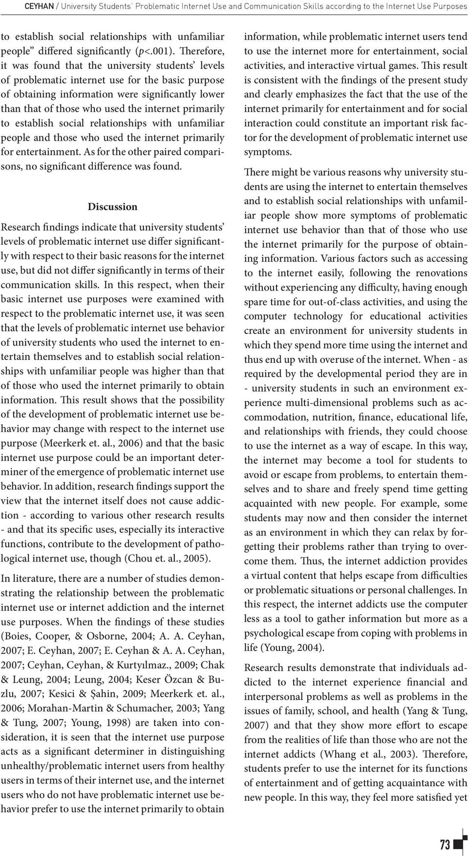 Therefore, it was found that the university students levels of problematic internet use for the basic purpose of obtaining information were significantly lower than that of those who used the