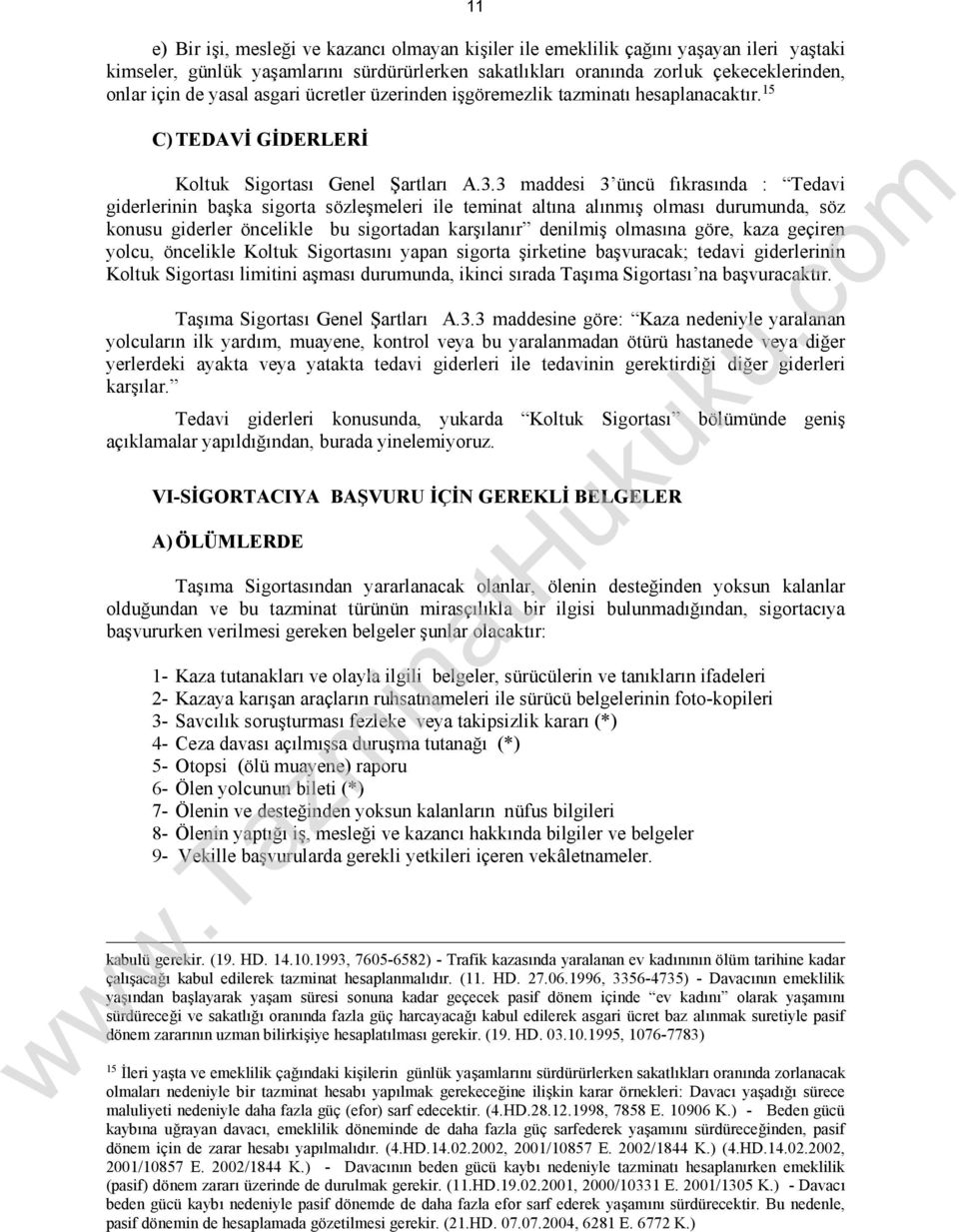 3 maddesi 3 üncü fıkrasında : Tedavi giderlerinin başka sigorta sözleşmeleri ile teminat altına alınmış olması durumunda, söz konusu giderler öncelikle bu sigortadan karşılanır denilmiş olmasına