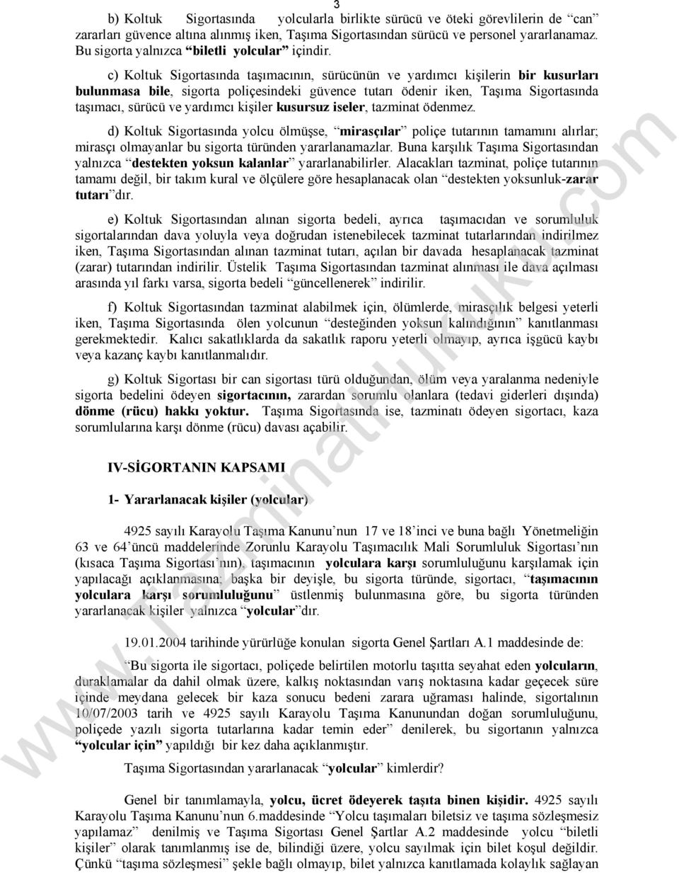 c) Koltuk Sigortasında taşımacının, sürücünün ve yardımcı kişilerin bir kusurları bulunmasa bile, sigorta poliçesindeki güvence tutarı ödenir iken, Taşıma Sigortasında taşımacı, sürücü ve yardımcı