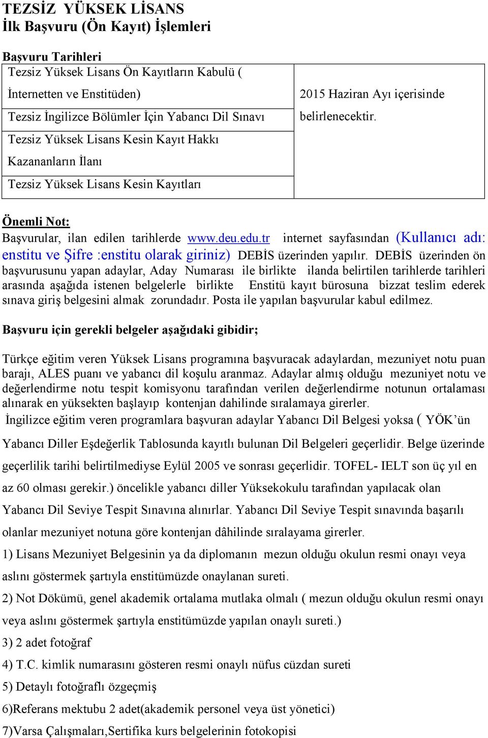 tr internet sayfasından (Kullanıcı adı: enstitu ve Şifre :enstitu olarak giriniz) DEBİS üzerinden yapılır.