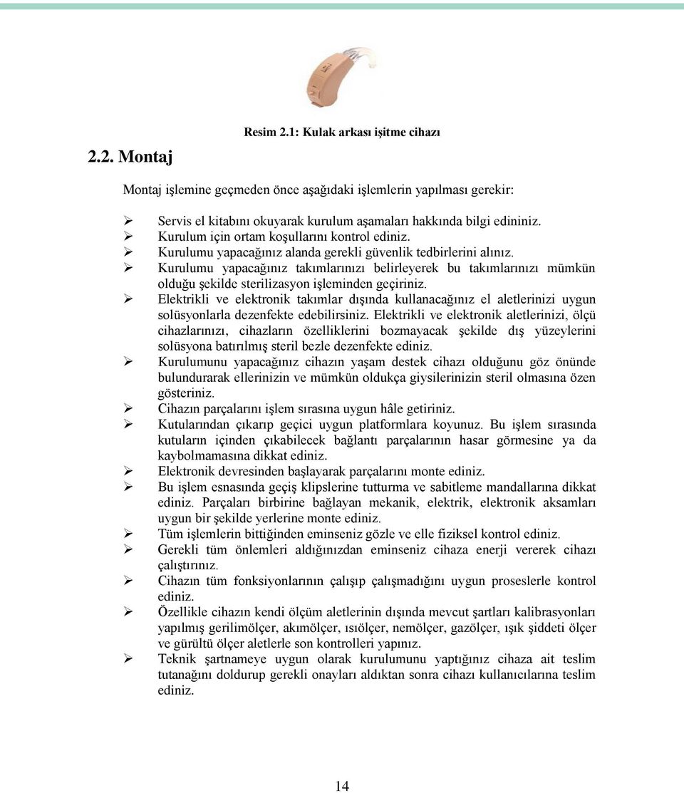 Kurulumu yapacağınız takımlarınızı belirleyerek bu takımlarınızı mümkün olduğu şekilde sterilizasyon işleminden geçiriniz.