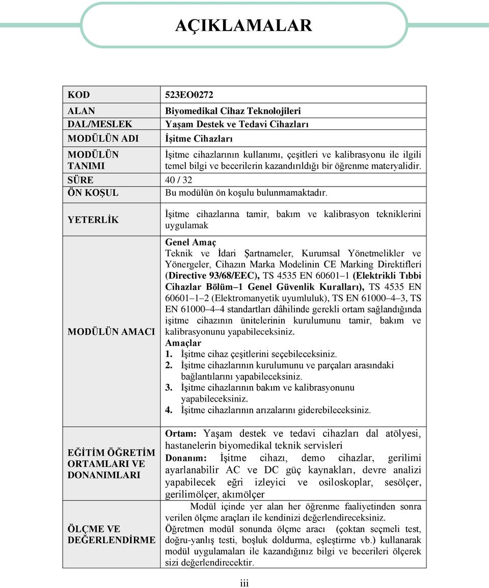 YETERLİK MODÜLÜN AMACI EĞİTİM ÖĞRETİM ORTAMLARI VE DONANIMLARI ÖLÇME VE DEĞERLENDİRME İşitme cihazlarına tamir, bakım ve kalibrasyon tekniklerini uygulamak Genel Amaç Teknik ve İdari Şartnameler,