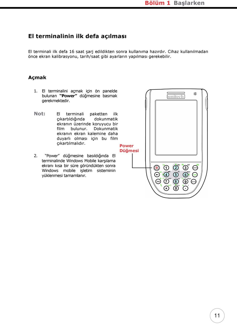 El terminalini açmak için ön panelde bulunan Power düğmesine basmak gerekmektedir.