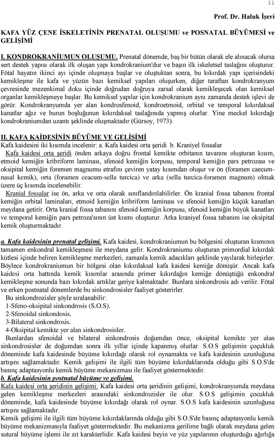 Fötal hayatın ikinci ayı içinde oluşmaya başlar ve oluştuktan sonra, bu kıkırdak yapı içerisindeki kemikleşme ile kafa ve yüzün bazı kemiksel yapıları oluşurken, diğer taraftan kondrokranyum