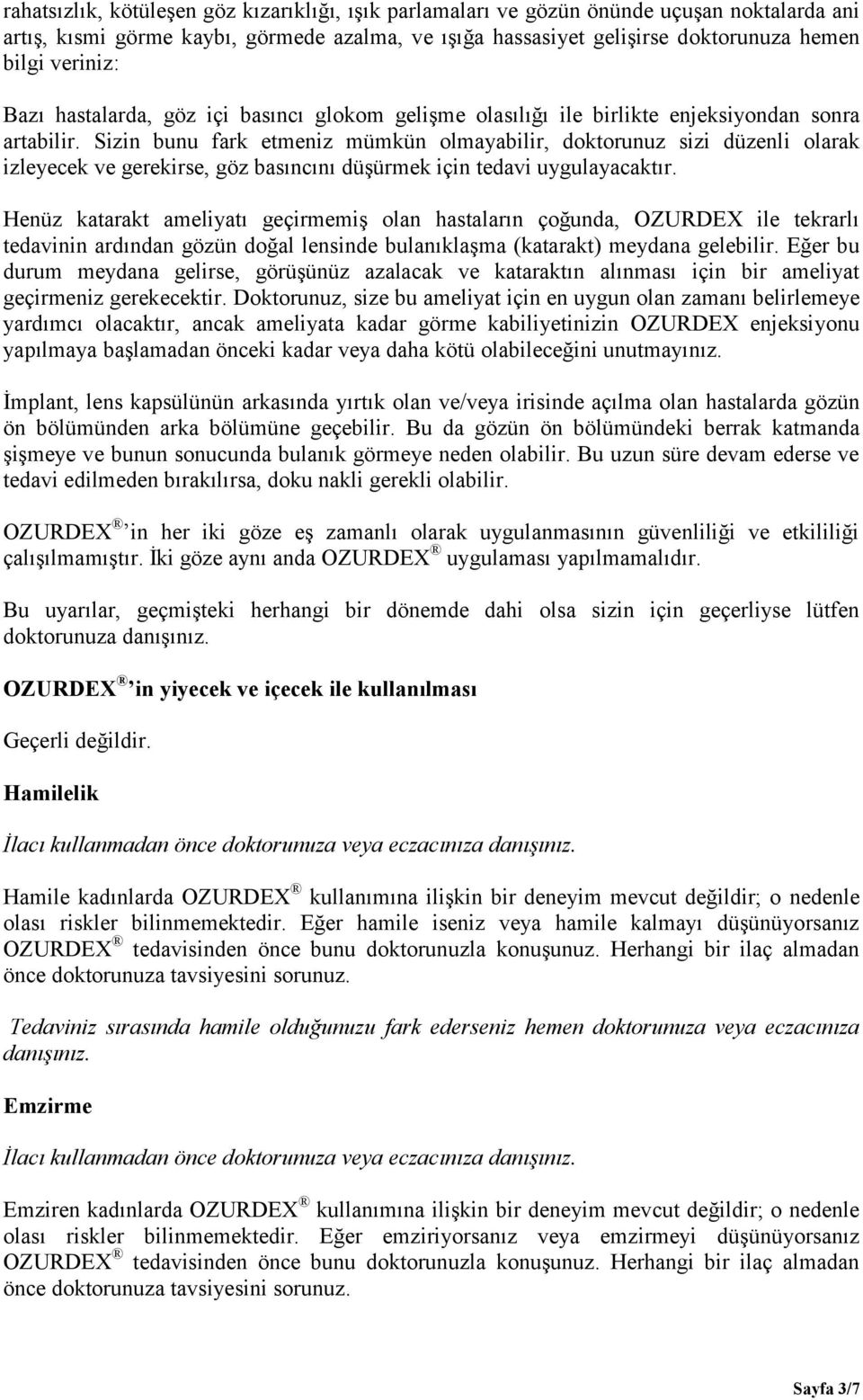 Sizin bunu fark etmeniz mümkün olmayabilir, doktorunuz sizi düzenli olarak izleyecek ve gerekirse, göz basıncını düşürmek için tedavi uygulayacaktır.