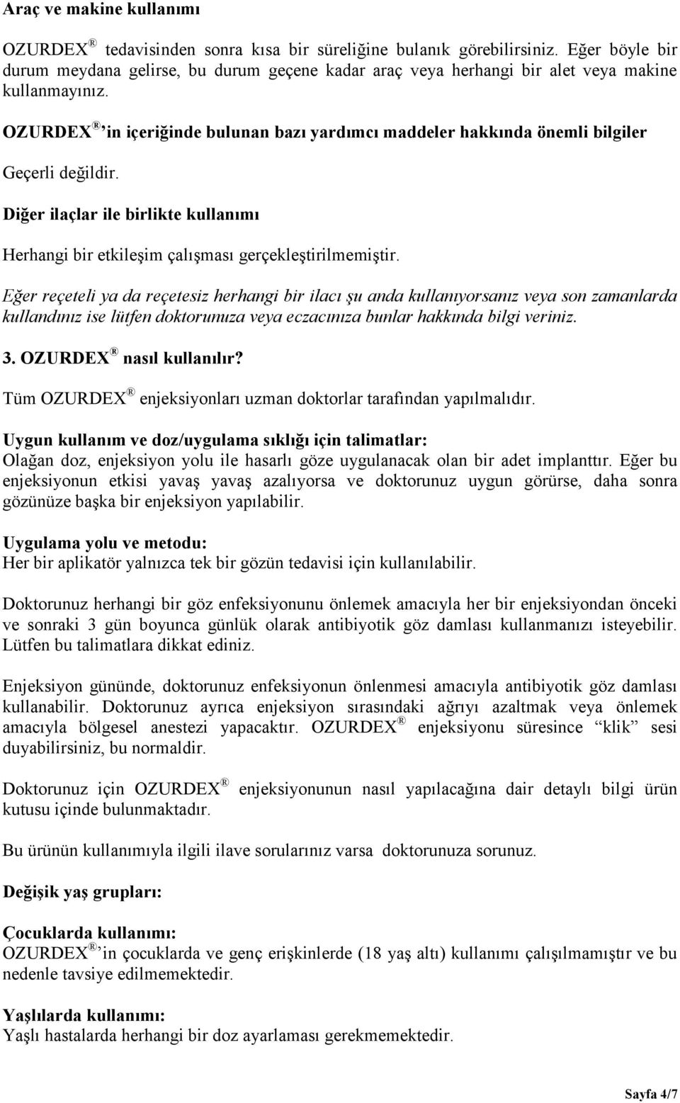 OZURDEX in içeriğinde bulunan bazı yardımcı maddeler hakkında önemli bilgiler Geçerli değildir. Diğer ilaçlar ile birlikte kullanımı Herhangi bir etkileşim çalışması gerçekleştirilmemiştir.