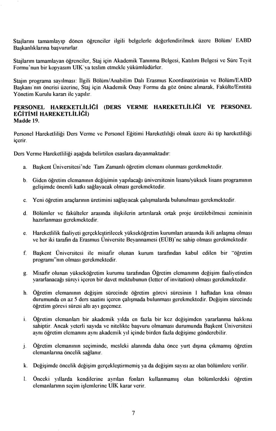 Stajın programa sayılması: İlgili Bölüm/Anabilim Dalı Erasmus Koordinatörünün ve Bölüm/EABD Başkanı nın önerisi üzerine. Staj için Akademik Onay Formu da göz önüne alınarak.