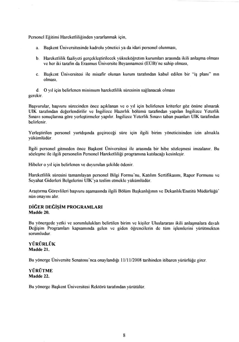 Başkent Üniversitesi ile misafir olunan kurum tarafından kabul edilen bir "iş planı" mn olması. d. O yıl için belirlenen minimum hareketlilik süresinin sağlanacak olması gerekir.