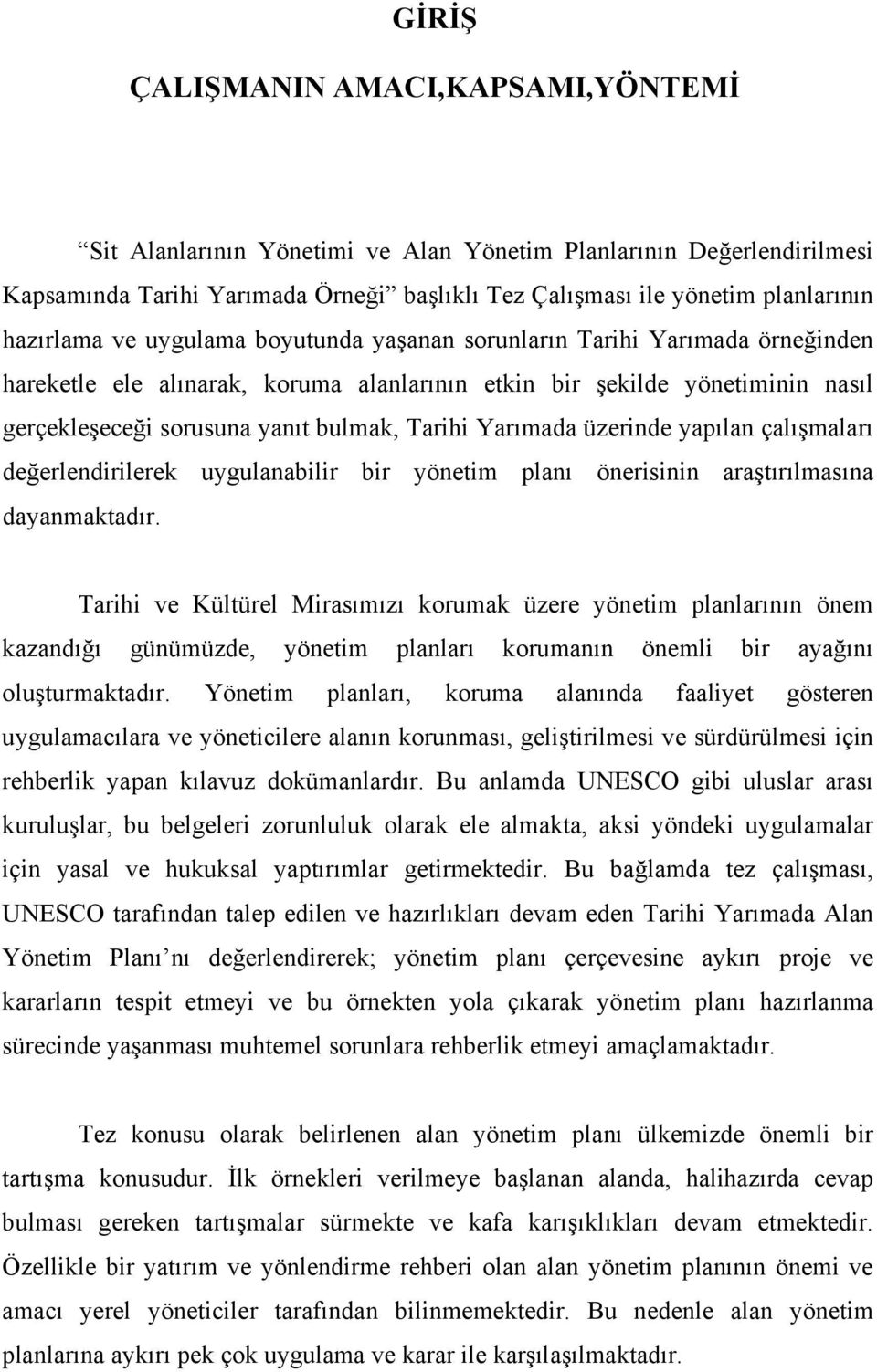 Tarihi Yarımada üzerinde yapılan çalışmaları değerlendirilerek uygulanabilir bir yönetim planı önerisinin araştırılmasına dayanmaktadır.