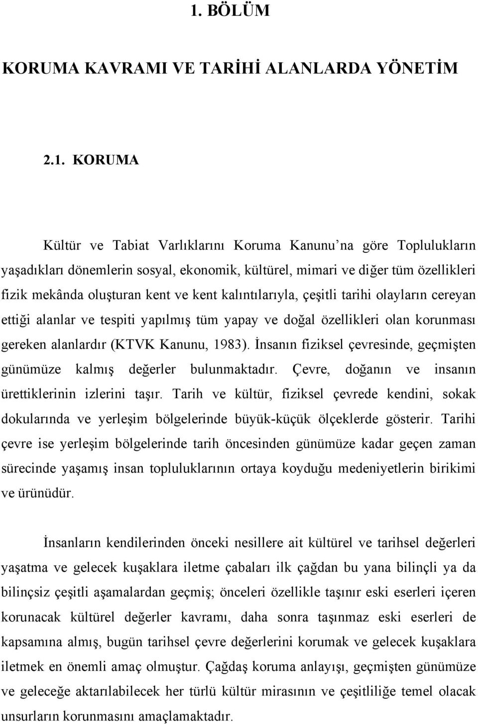 alanlardır (KTVK Kanunu, 1983). İnsanın fiziksel çevresinde, geçmişten günümüze kalmış değerler bulunmaktadır. Çevre, doğanın ve insanın ürettiklerinin izlerini taşır.