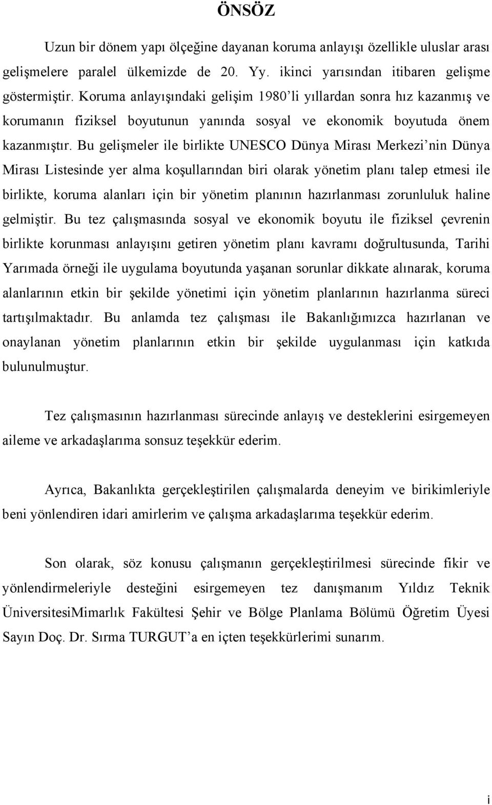 Bu gelişmeler ile birlikte UNESCO Dünya Mirası Merkezi nin Dünya Mirası Listesinde yer alma koşullarından biri olarak yönetim planı talep etmesi ile birlikte, koruma alanları için bir yönetim