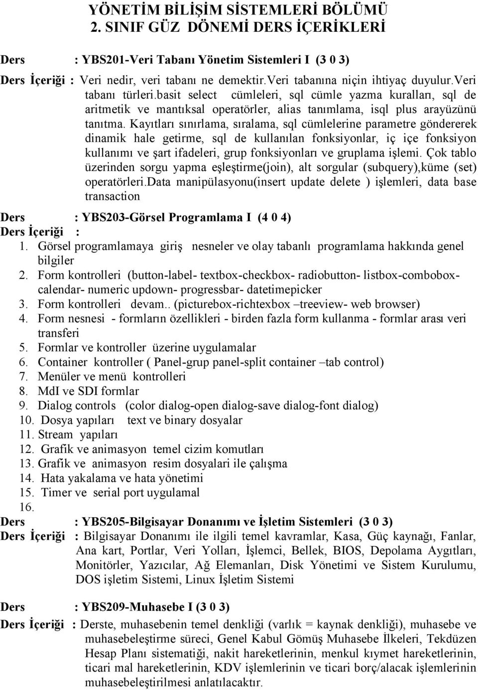 Kayıtları sınırlama, sıralama, sql cümlelerine parametre göndererek dinamik hale getirme, sql de kullanılan fonksiyonlar, iç içe fonksiyon kullanımı ve şart ifadeleri, grup fonksiyonları ve gruplama