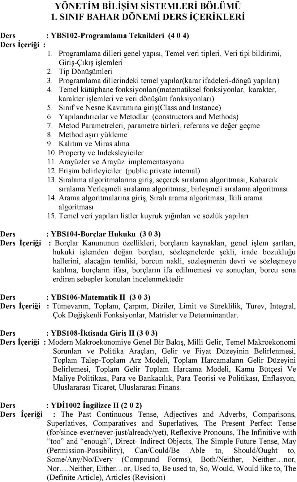 Temel kütüphane fonksiyonları(matematiksel fonksiyonlar, karakter, karakter işlemleri ve veri dönüşüm fonksiyonları) 5. Sınıf ve Nesne Kavramına giriş(class and Instance) 6.