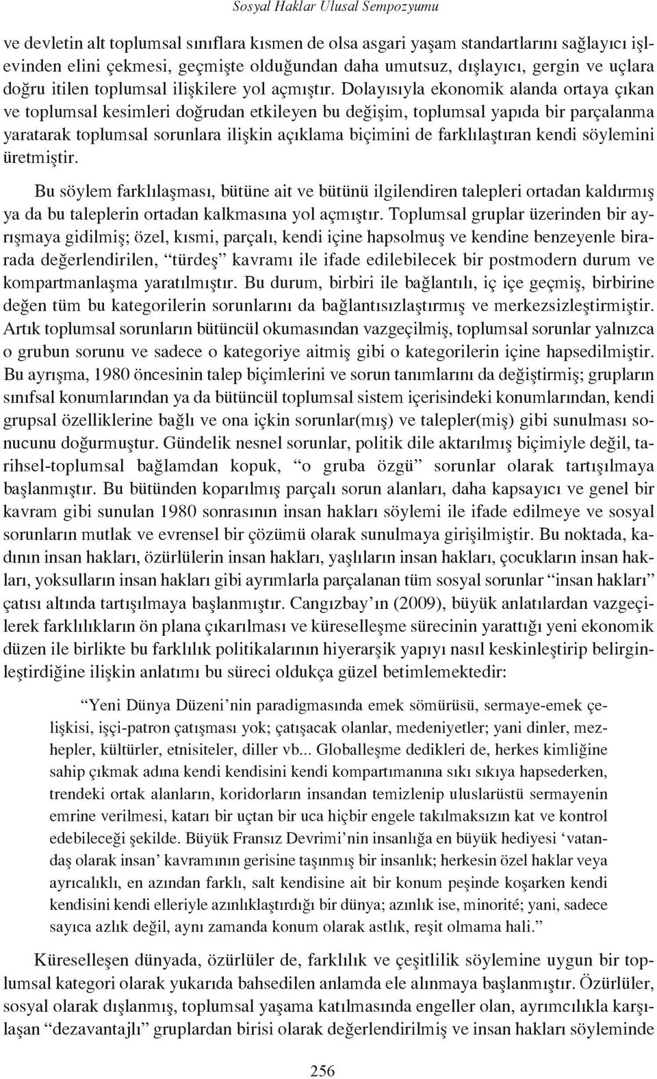 Dolayısıyla ekonomik alanda ortaya çıkan ve toplumsal kesimleri doğrudan etkileyen bu değişim, toplumsal yapıda bir parçalanma yaratarak toplumsal sorunlara ilişkin açıklama biçimini de