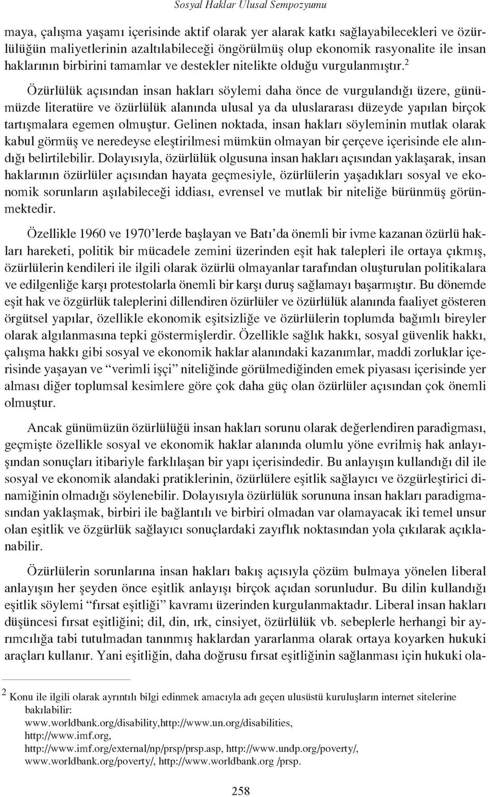 2 Özürlülük açısından insan hakları söylemi daha önce de vurgulandığı üzere, günümüzde literatüre ve özürlülük alanında ulusal ya da uluslararası düzeyde yapılan birçok tartışmalara egemen olmuştur.