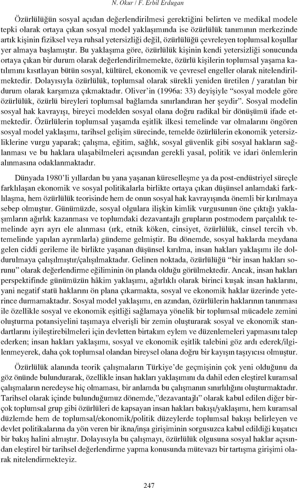 fiziksel veya ruhsal yetersizliği değil, özürlülüğü çevreleyen toplumsal koşullar yer almaya başlamıştır.