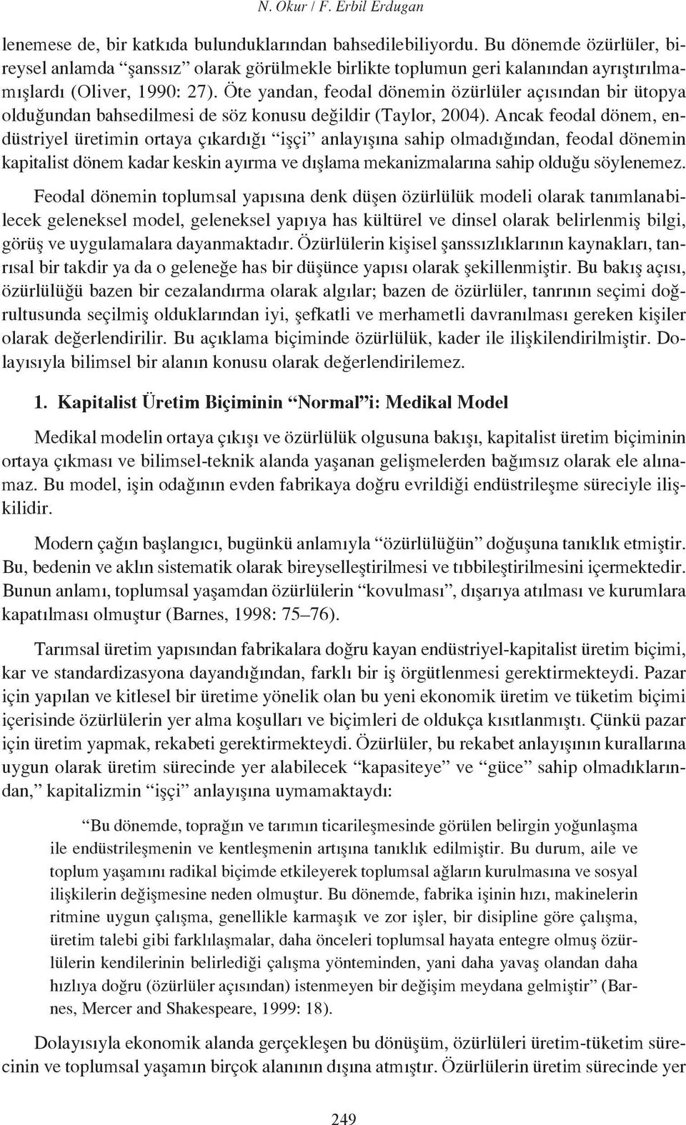 Öte yandan, feodal dönemin özürlüler açısından bir ütopya olduğundan bahsedilmesi de söz konusu değildir (Taylor, 2004).