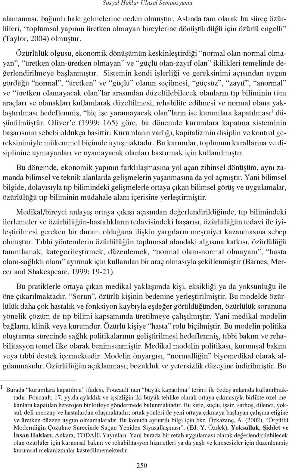 Özürlülük olgusu, ekonomik dönüşümün keskinleştirdiği normal olan-normal olmayan, üretken olan-üretken olmayan ve güçlü olan-zayıf olan ikilikleri temelinde değerlendirilmeye başlanmıştır.