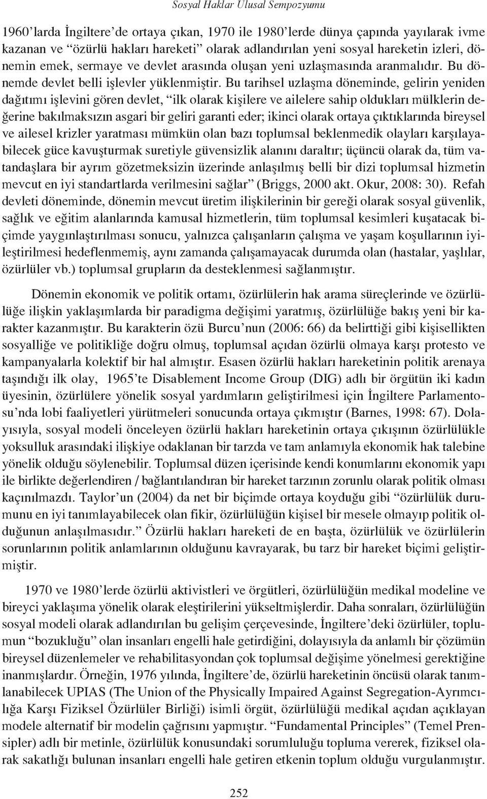 Bu tarihsel uzlaşma döneminde, gelirin yeniden dağıtımı işlevini gören devlet, ilk olarak kişilere ve ailelere sahip oldukları mülklerin değerine bakılmaksızın asgari bir geliri garanti eder; ikinci