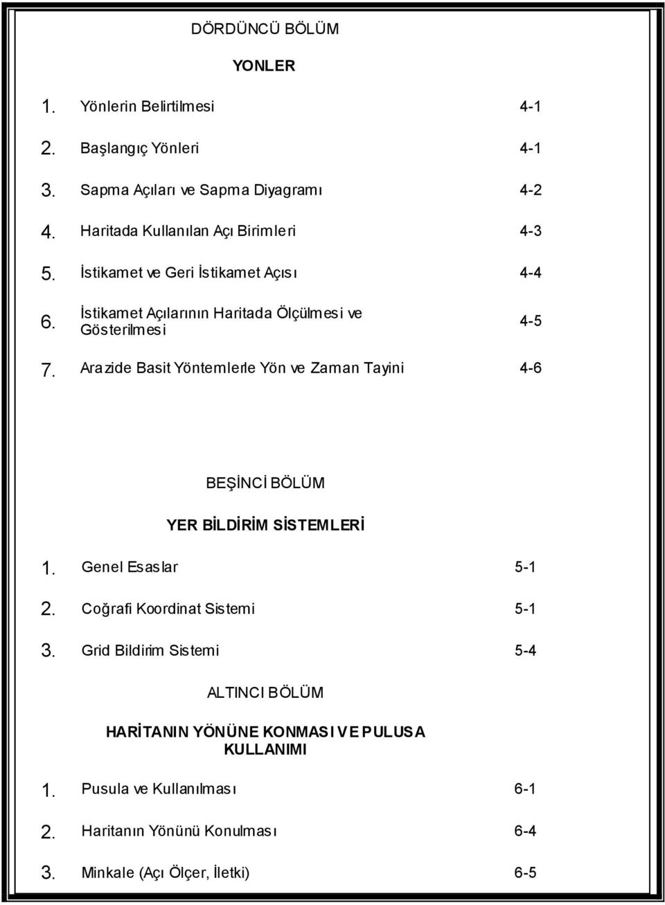 Arazide Basit Yöntemlerle Yön ve Zaman Tayini 4-6 BEŞİNCİ BÖLÜM YER BİLDİRİM SİSTEMLERİ 1. Genel Esaslar 5-1 2. Coğrafi Koordinat Sistemi 5-1 3.