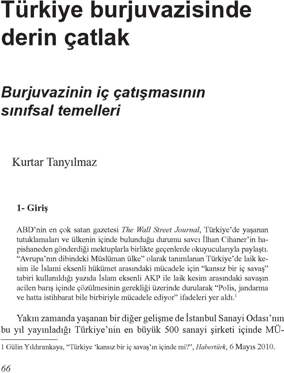 Avrupa nın dibindeki Müslüman ülke olarak tanımlanan Türkiye de laik kesim ile İslami eksenli hükümet arasındaki mücadele için kansız bir iç savaş tabiri kullanıldığı yazıda İslam eksenli AKP ile