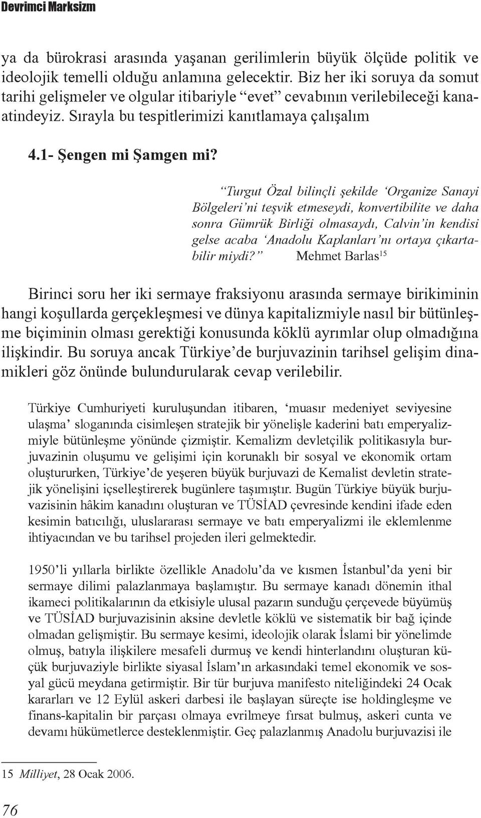 Turgut Özal bilinçli şekilde Organize Sanayi Bölgeleri ni teşvik etmeseydi, konvertibilite ve daha sonra Gümrük Birliği olmasaydı, Calvin in kendisi gelse acaba Anadolu Kaplanları nı ortaya