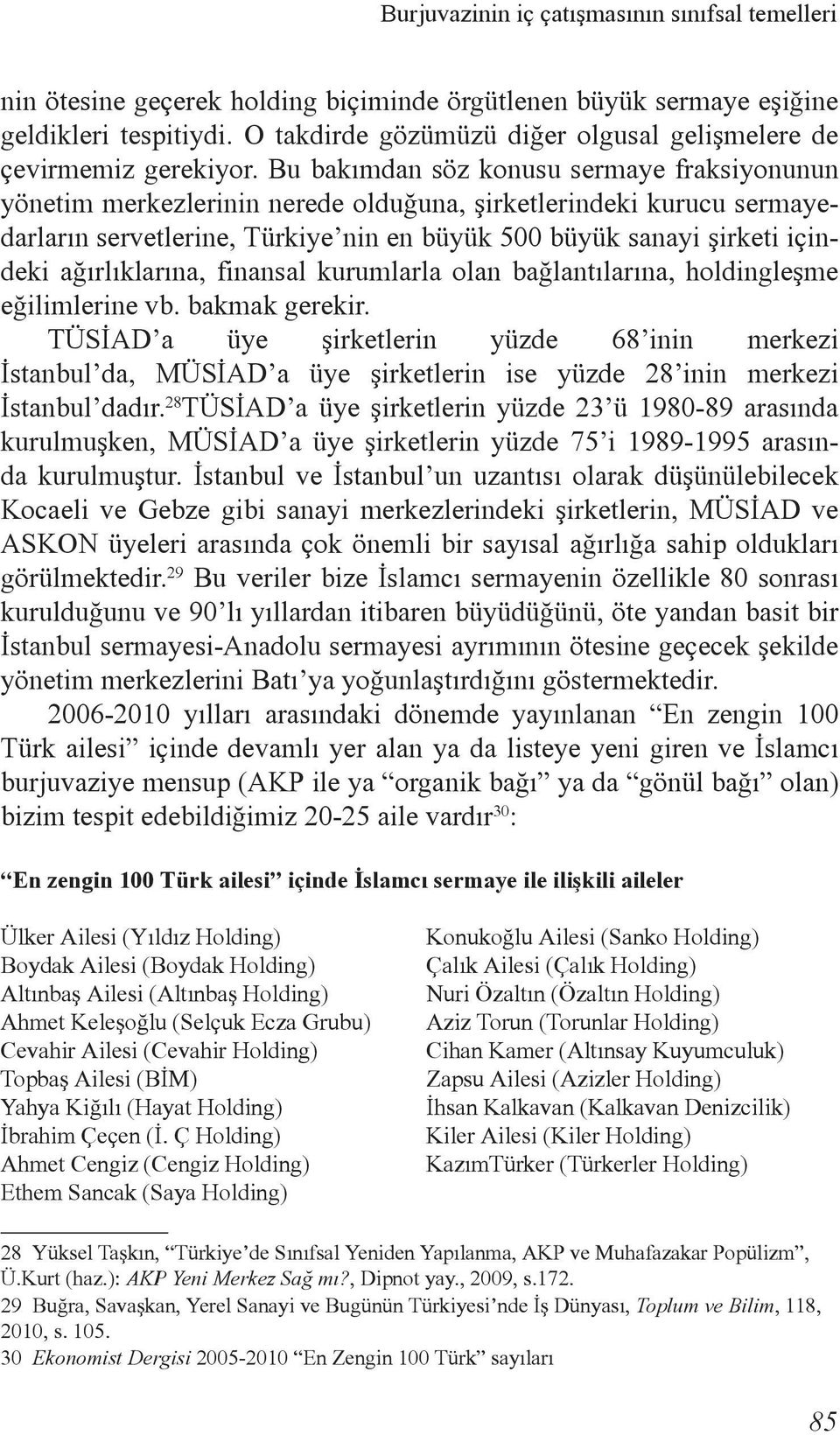 Bu bakımdan söz konusu sermaye fraksiyonunun yönetim merkezlerinin nerede olduğuna, şirketlerindeki kurucu sermayedarların servetlerine, Türkiye nin en büyük 500 büyük sanayi şirketi içindeki