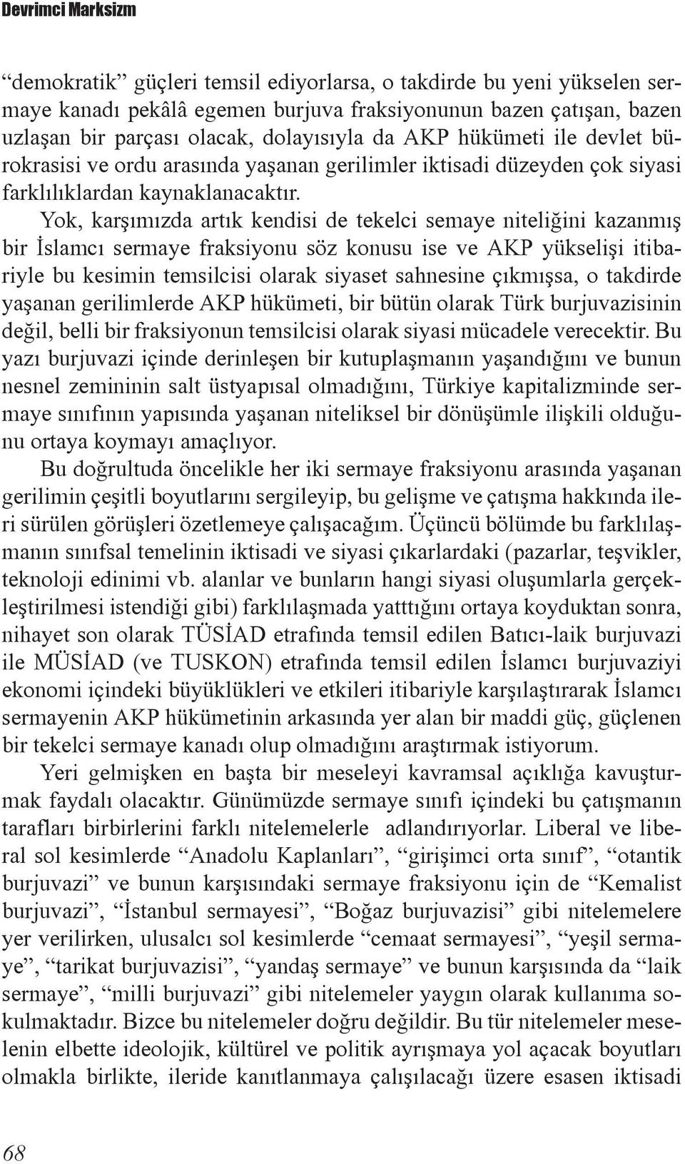 Yok, karşımızda artık kendisi de tekelci semaye niteliğini kazanmış bir İslamcı sermaye fraksiyonu söz konusu ise ve AKP yükselişi itibariyle bu kesimin temsilcisi olarak siyaset sahnesine çıkmışsa,