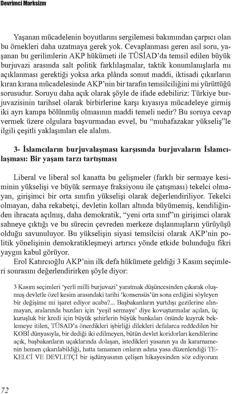 yoksa arka plânda somut maddi, iktisadi çıkarların kıran kırana mücadelesinde AKP nin bir tarafın temsilciliğini mi yürüttüğü sorusudur.