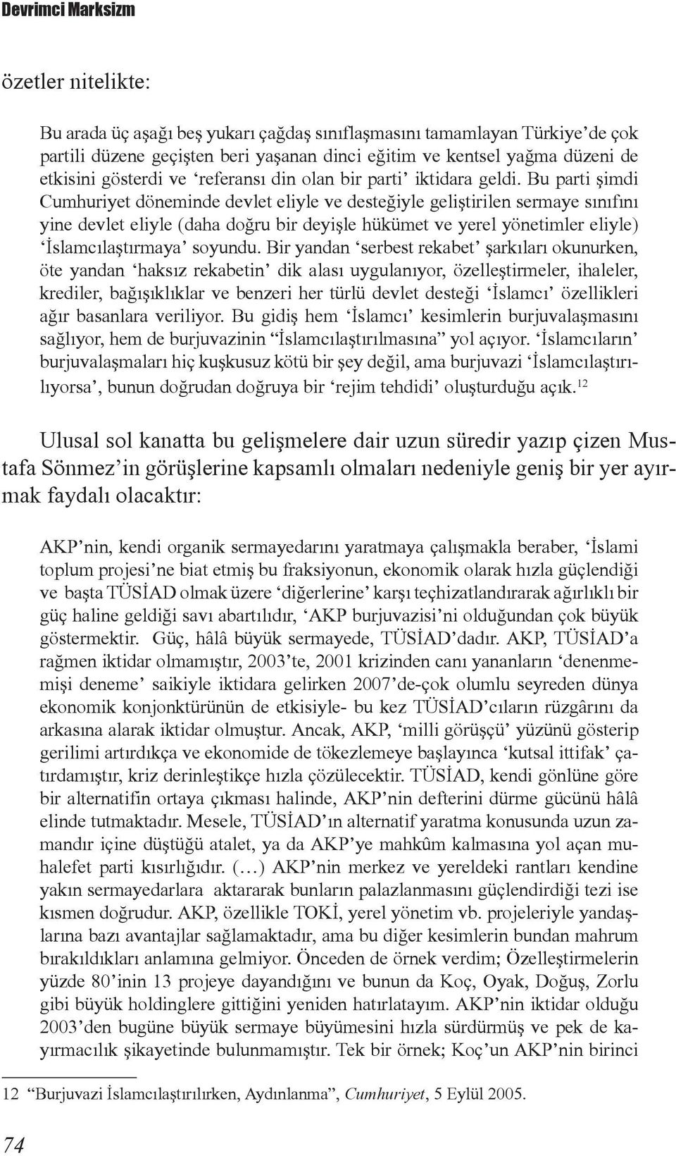 Bu parti şimdi Cumhuriyet döneminde devlet eliyle ve desteğiyle geliştirilen sermaye sınıfını yine devlet eliyle (daha doğru bir deyişle hükümet ve yerel yönetimler eliyle) İslamcılaştırmaya soyundu.