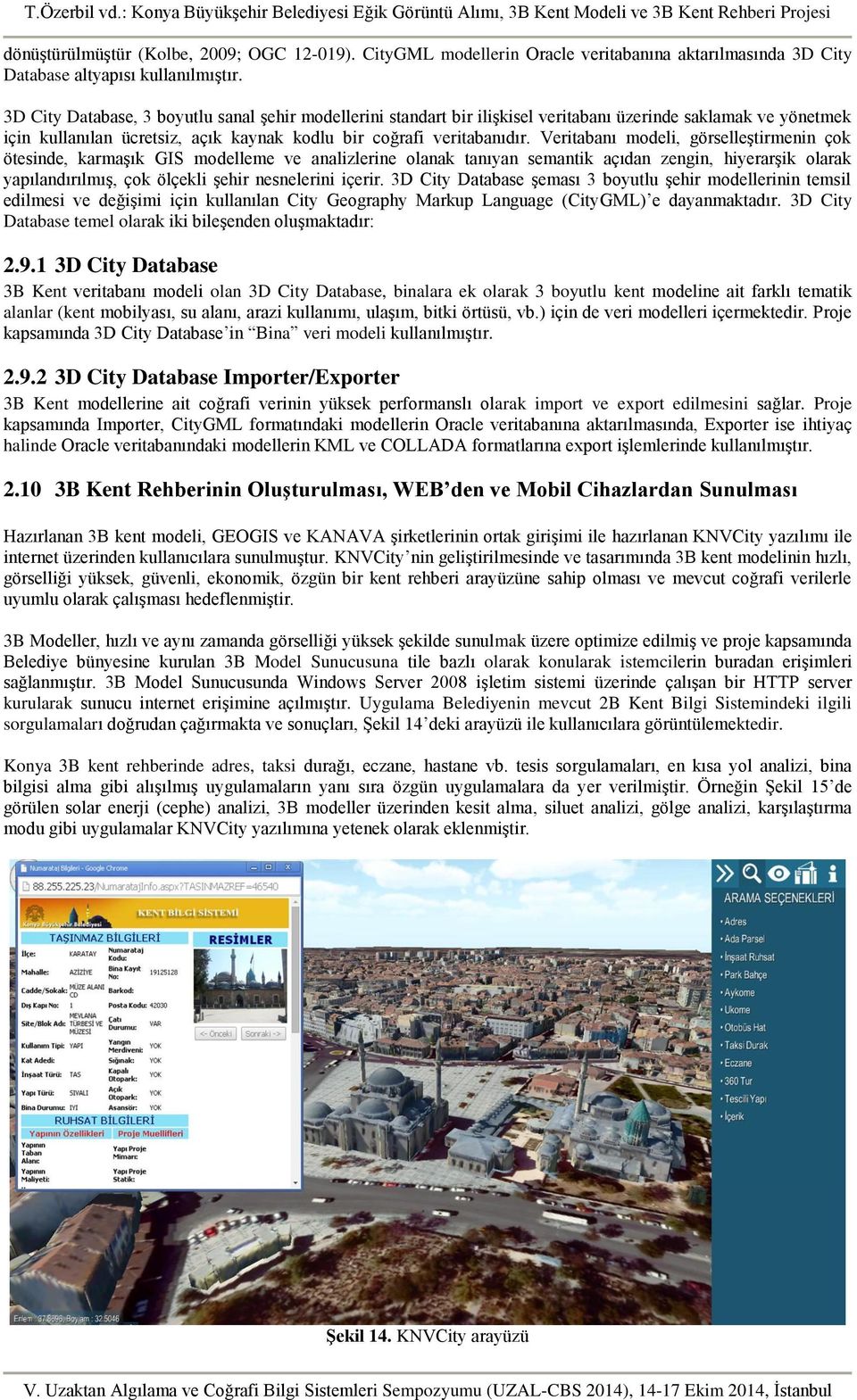 Veritabanı modeli, görselleştirmenin çok ötesinde, karmaşık GIS modelleme ve analizlerine olanak tanıyan semantik açıdan zengin, hiyerarşik olarak yapılandırılmış, çok ölçekli şehir nesnelerini