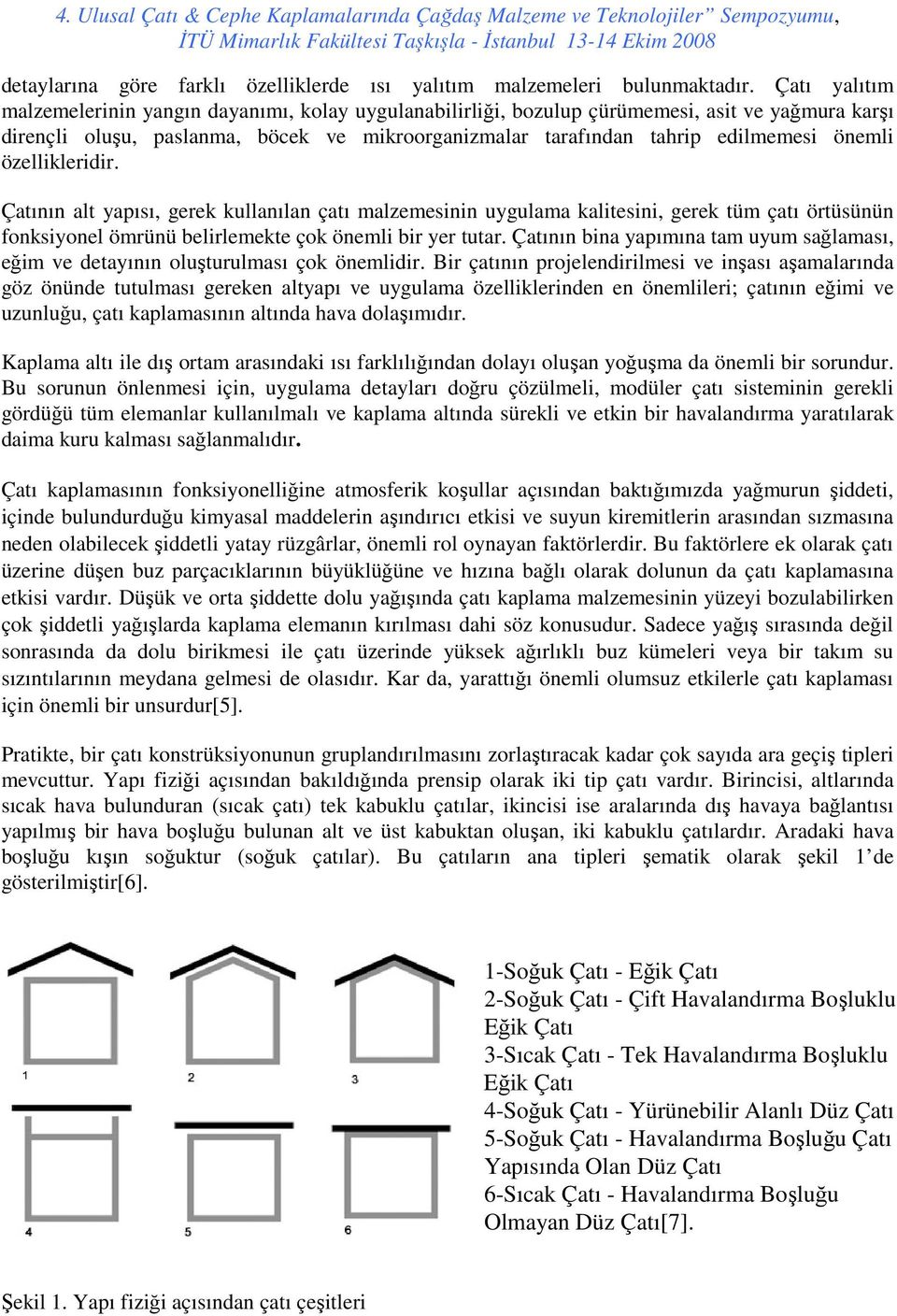 önemli özellikleridir. Çatının alt yapısı, gerek kullanılan çatı malzemesinin uygulama kalitesini, gerek tüm çatı örtüsünün fonksiyonel ömrünü belirlemekte çok önemli bir yer tutar.