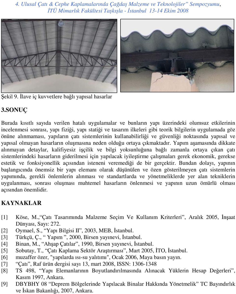 uygulamada göz önüne alınmaması, yapıların çatı sistemlerinin kullanabilirliği ve güvenliği noktasında yapısal ve yapısal olmayan hasarların oluşmasına neden olduğu ortaya çıkmaktadır.