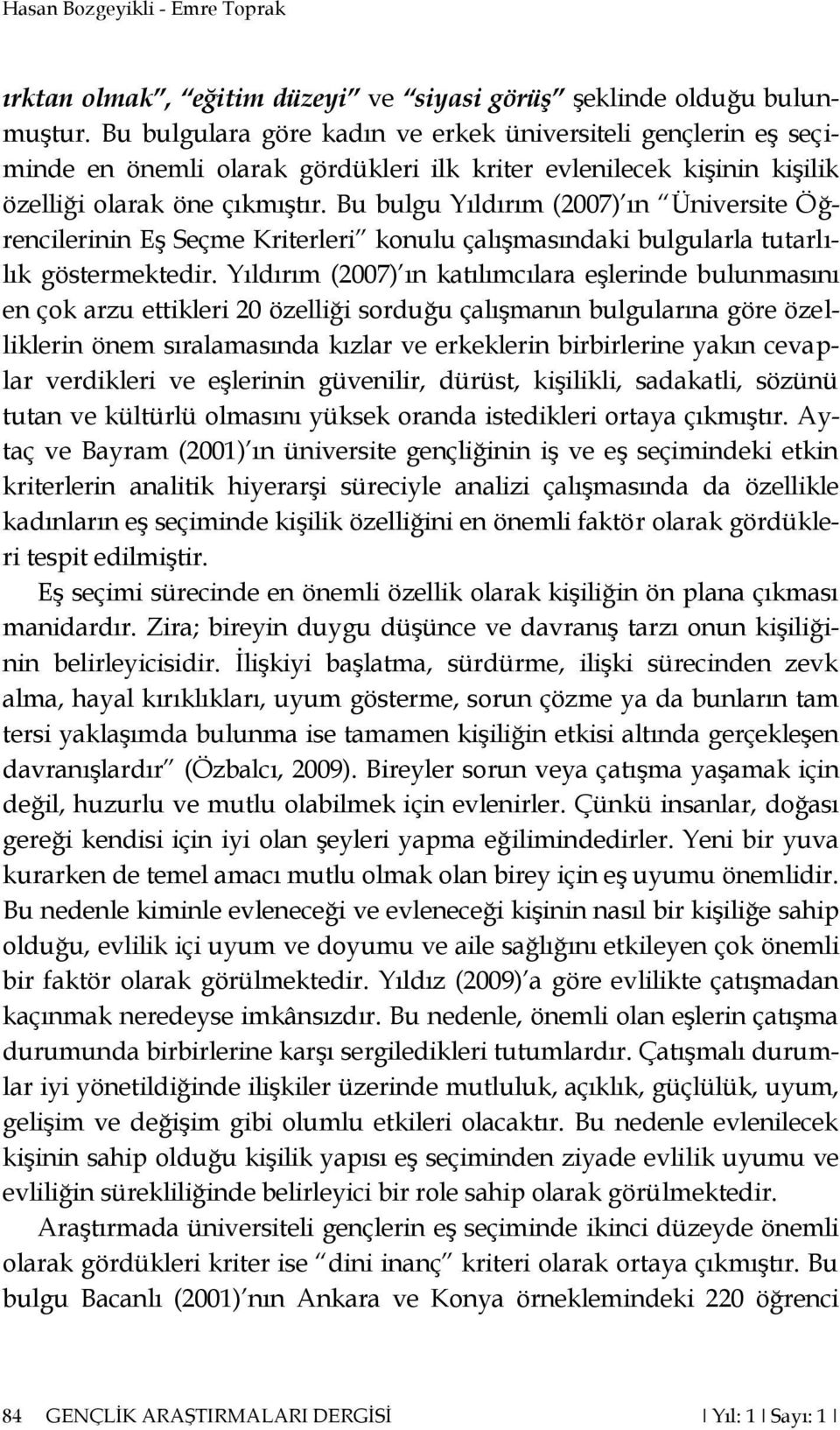 Bu bulgu Yıldırım (2007) ın Üniversite Öğrencilerinin Eş Seçme Kriterleri konulu çalışmasındaki bulgularla tutarlılık göstermektedir.