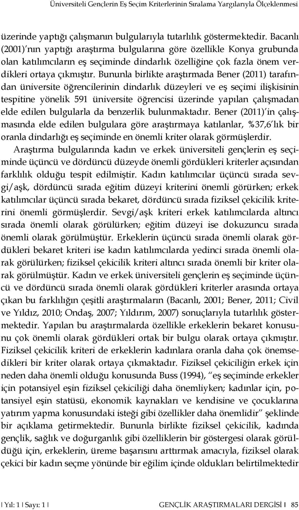 Bununla birlikte araştırmada Bener (2011) tarafından üniversite öğrencilerinin dindarlık düzeyleri ve eş seçimi ilişkisinin tespitine yönelik 591 üniversite öğrencisi üzerinde yapılan çalışmadan elde