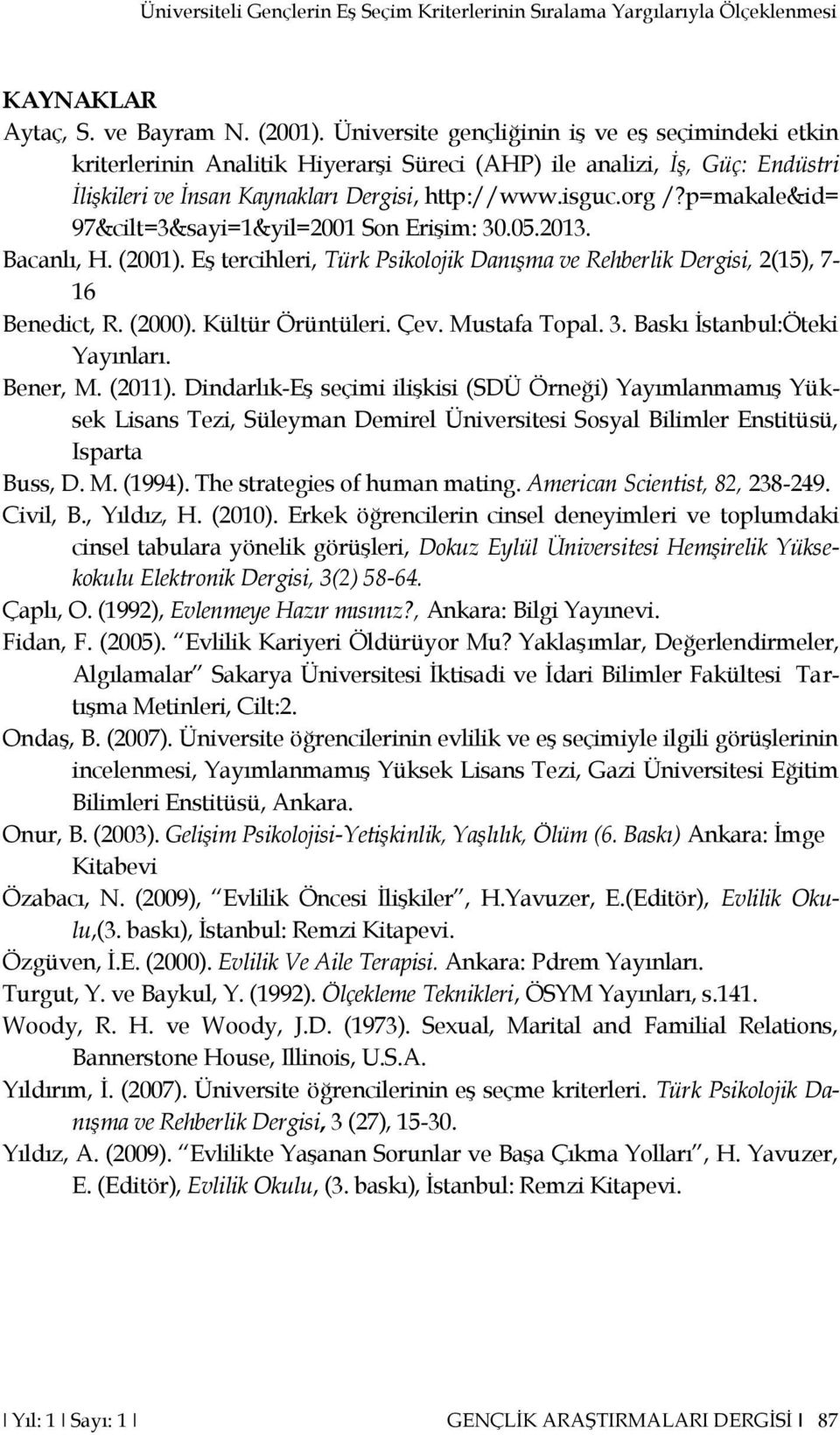 p=makale&id= 97&cilt=3&sayi=1&yil=2001 Son Erişim: 30.05.2013. Bacanlı, H. (2001). Eş tercihleri, Türk Psikolojik Danışma ve Rehberlik Dergisi, 2(15), 7-16 Benedict, R. (2000). Kültür Örüntüleri. Çev.