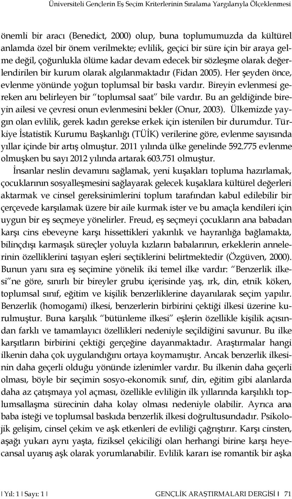 Her şeyden önce, evlenme yönünde yoğun toplumsal bir baskı vardır. Bireyin evlenmesi gereken anı belirleyen bir toplumsal saat bile vardır.