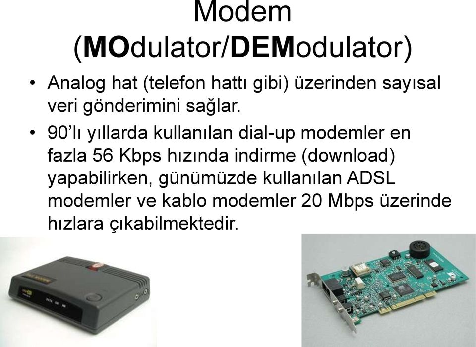 90 lı yıllarda kullanılan dial-up modemler en fazla 56 Kbps hızında