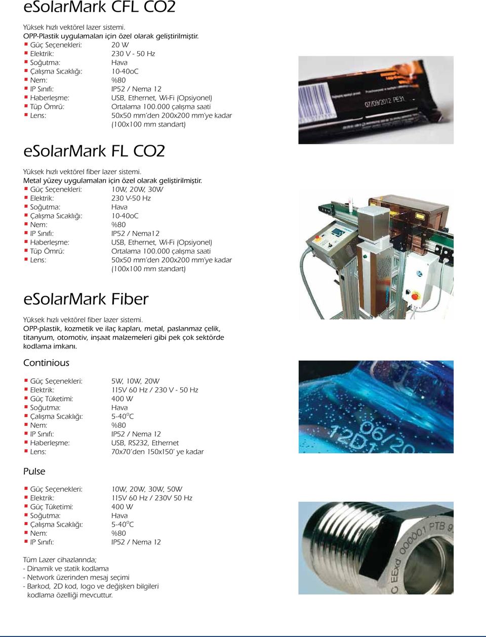 000 çalışma saati Lens: 50x50 mm den 200x200 mm ye kadar (100x100 mm standart) esolarmark FL CO2 Yüksek hızlı vektörel fiber lazer sistemi. Metal yüzey uygulamaları için özel olarak geliştirilmiştir.