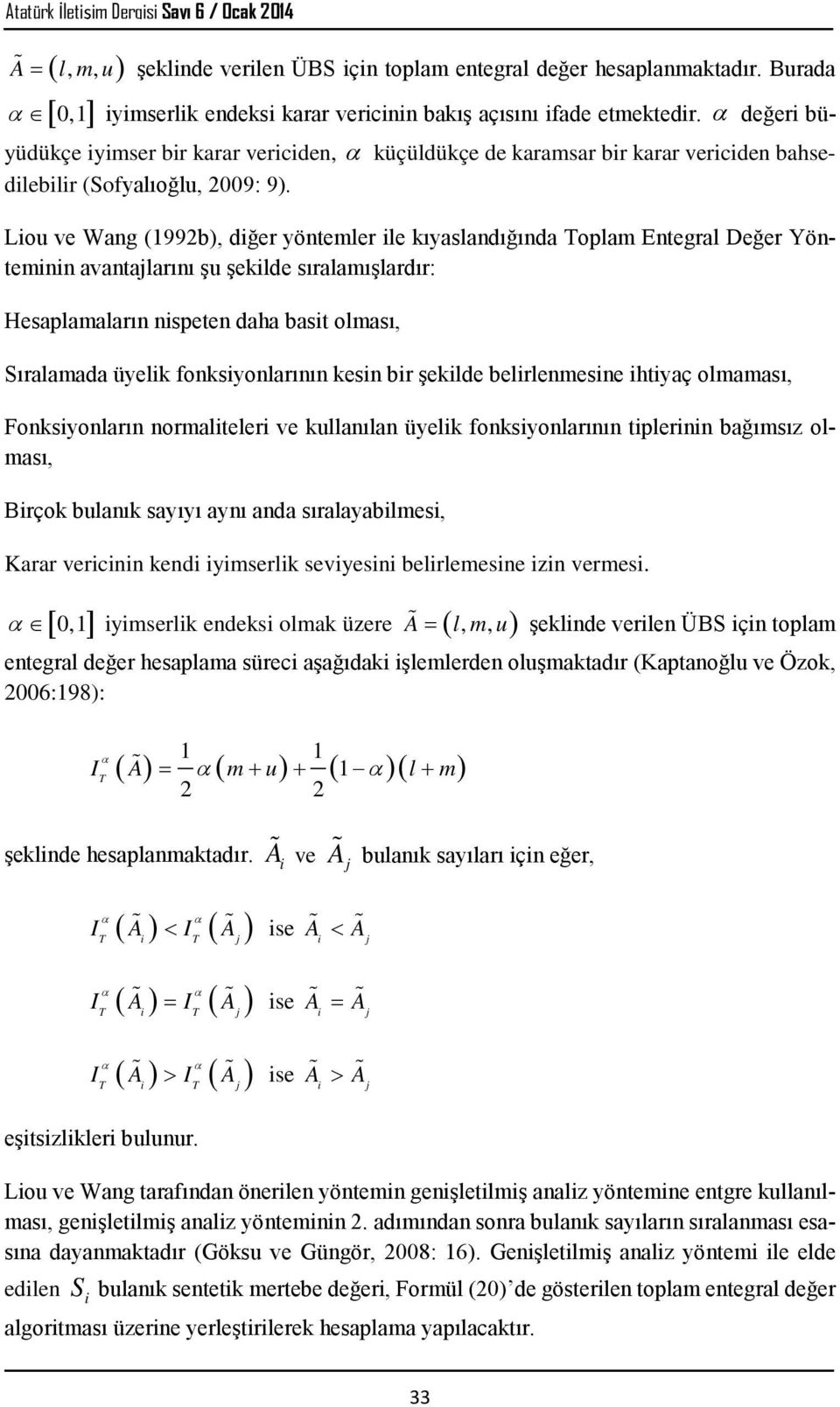 α değeri büyüdükçe iyimser bir karar vericiden, α küçüldükçe de karamsar bir karar vericiden bahsedilebilir (Sofyalıoğlu, 9: 9).