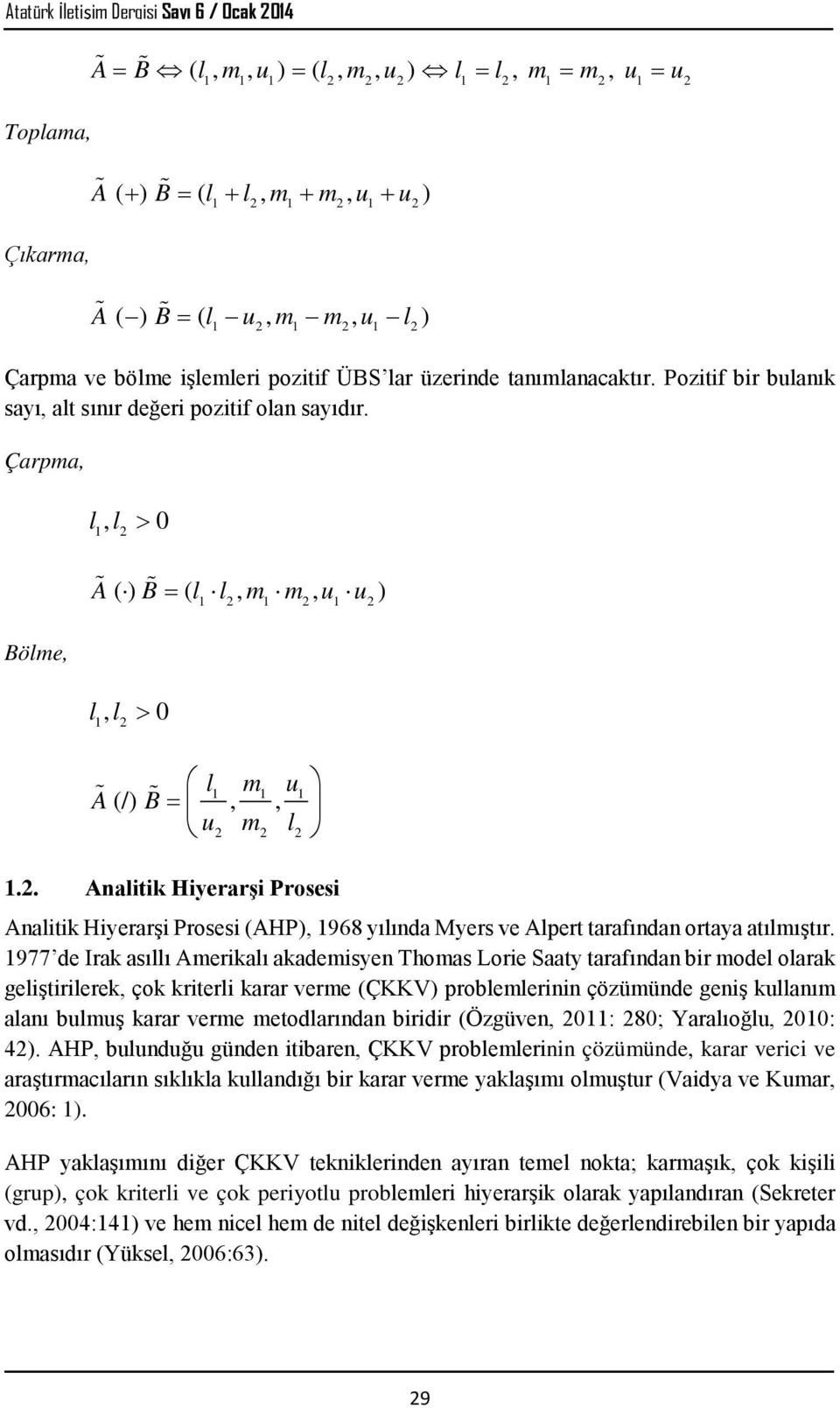 . Analitik Hiyerarşi Prosesi Analitik Hiyerarşi Prosesi (AHP), 968 yılında Myers ve Alpert tarafından ortaya atılmıştır.