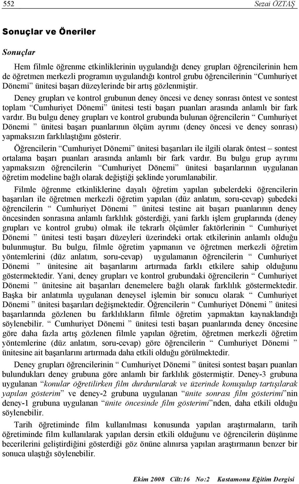 Deney grupları ve kontrol grubunun deney öncesi ve deney sonrası öntest ve sontest toplam Cumhuriyet Dönemi ünitesi testi başarı puanları arasında anlamlı bir fark vardır.