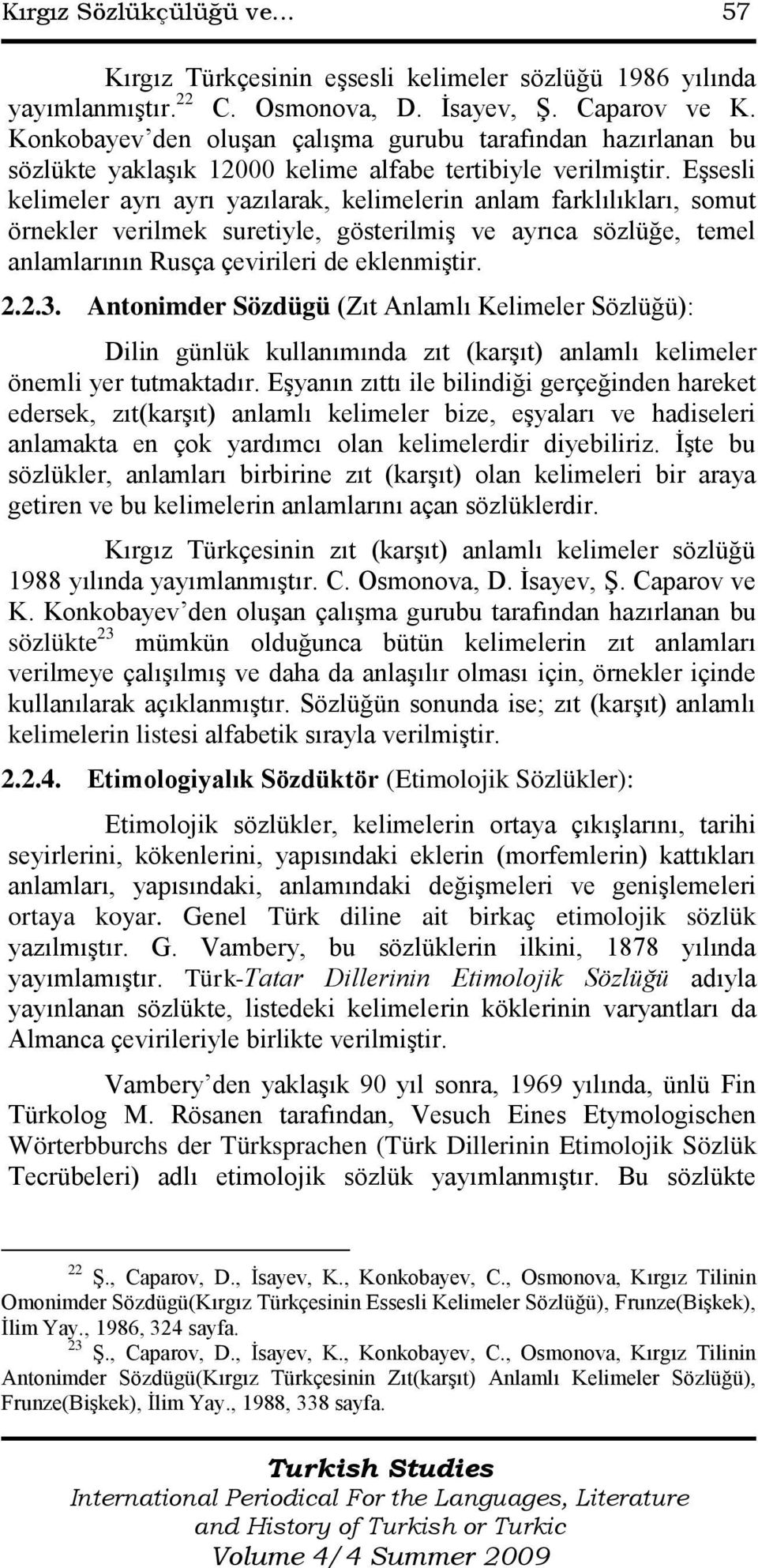 Eşsesli kelimeler ayrı ayrı yazılarak, kelimelerin anlam farklılıkları, somut örnekler verilmek suretiyle, gösterilmiş ve ayrıca sözlüğe, temel anlamlarının Rusça çevirileri de eklenmiştir. 2.2.3.