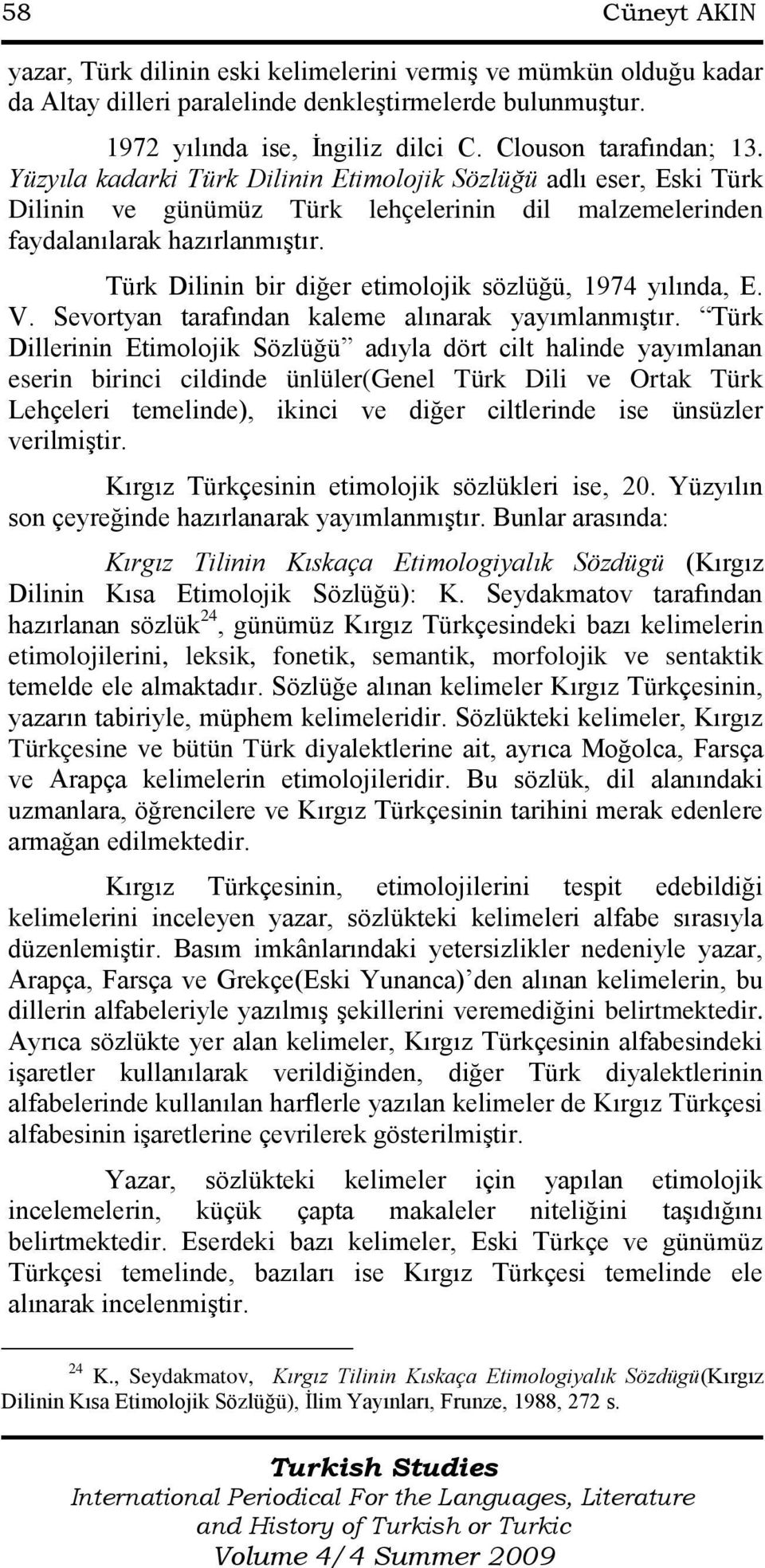 Türk Dilinin bir diğer etimolojik sözlüğü, 1974 yılında, E. V. Sevortyan tarafından kaleme alınarak yayımlanmıştır.